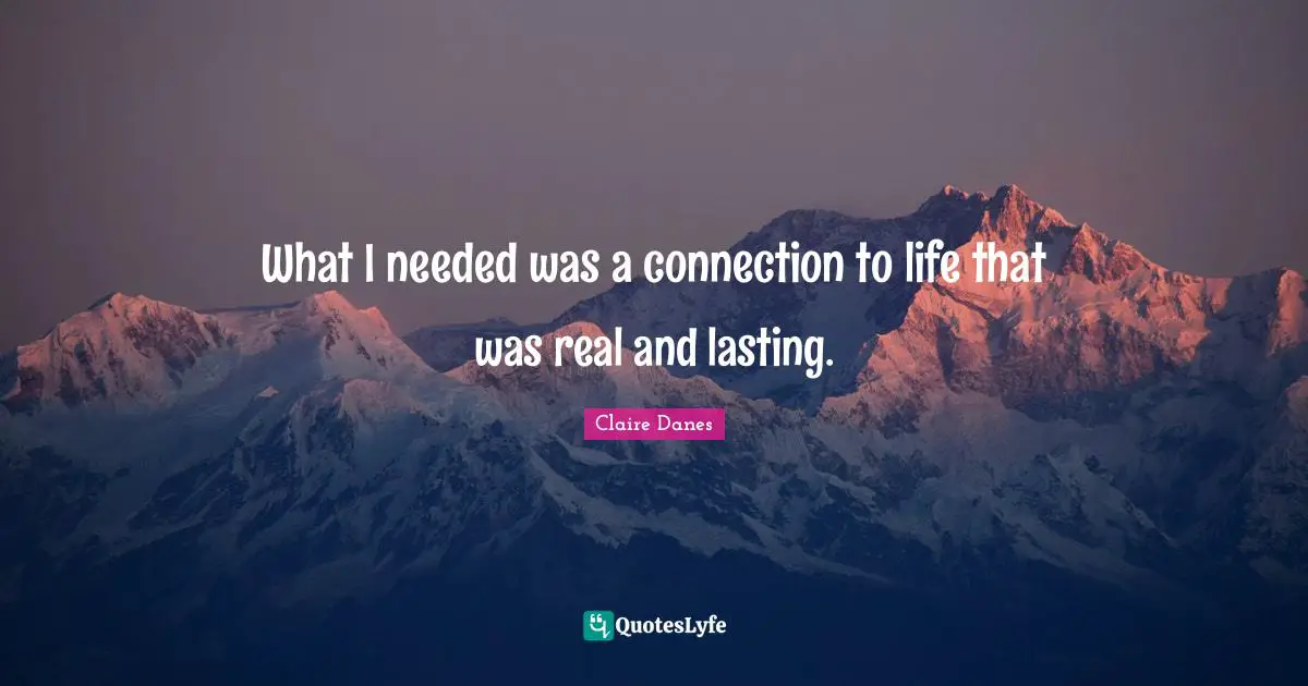What I needed was a connection to life that was real and lasting.