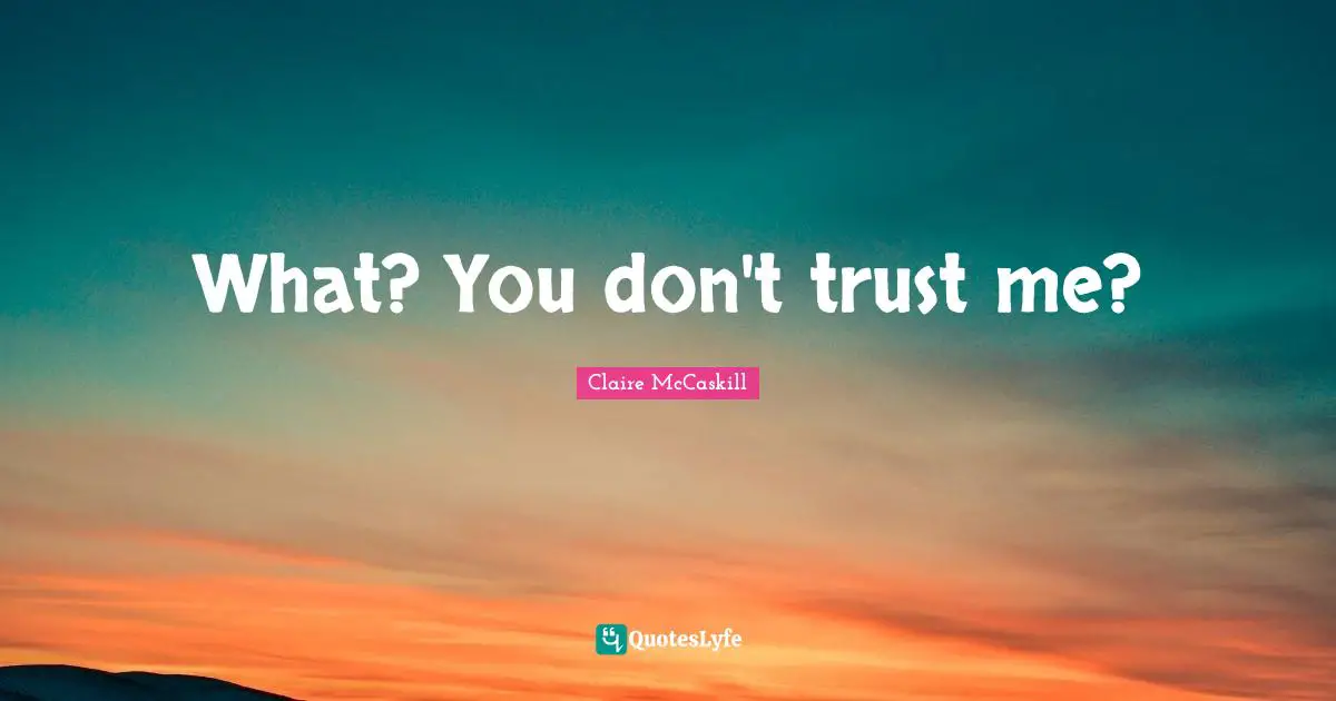 What? You don't trust me?