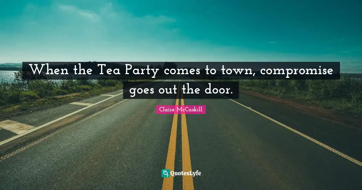 When the Tea Party comes to town, compromise goes out the door.