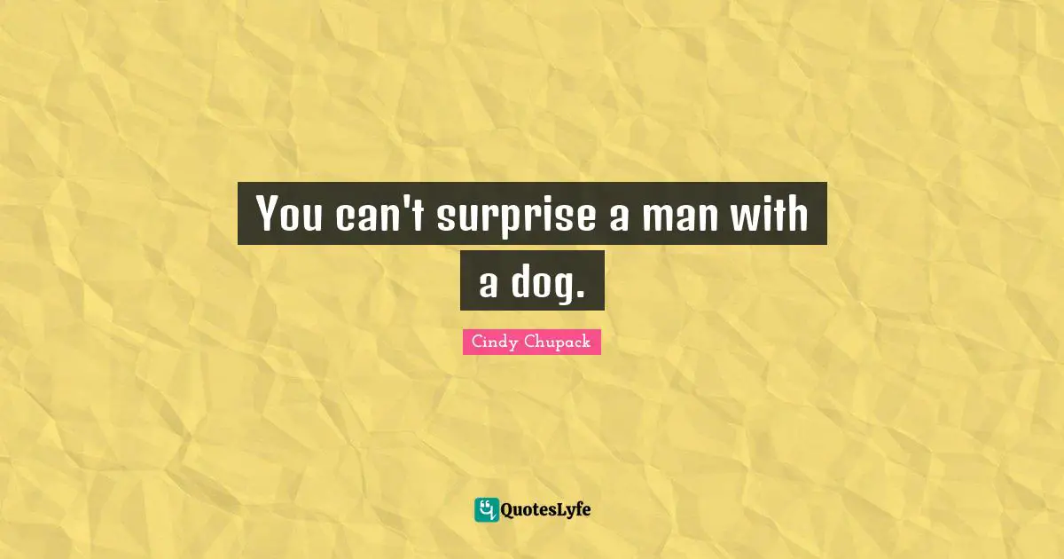 You can't surprise a man with a dog.