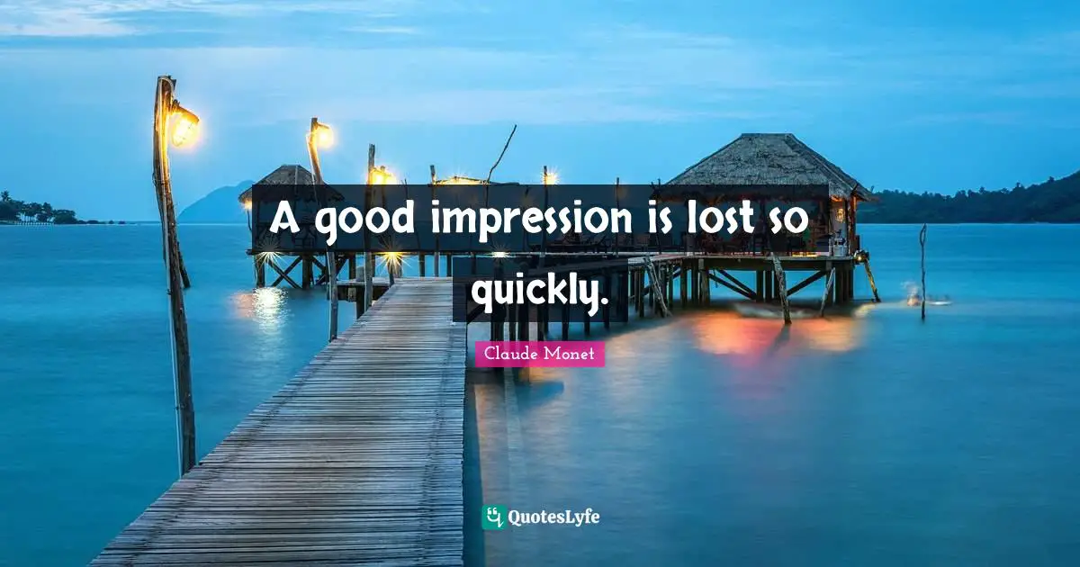 A good impression is lost so quickly.