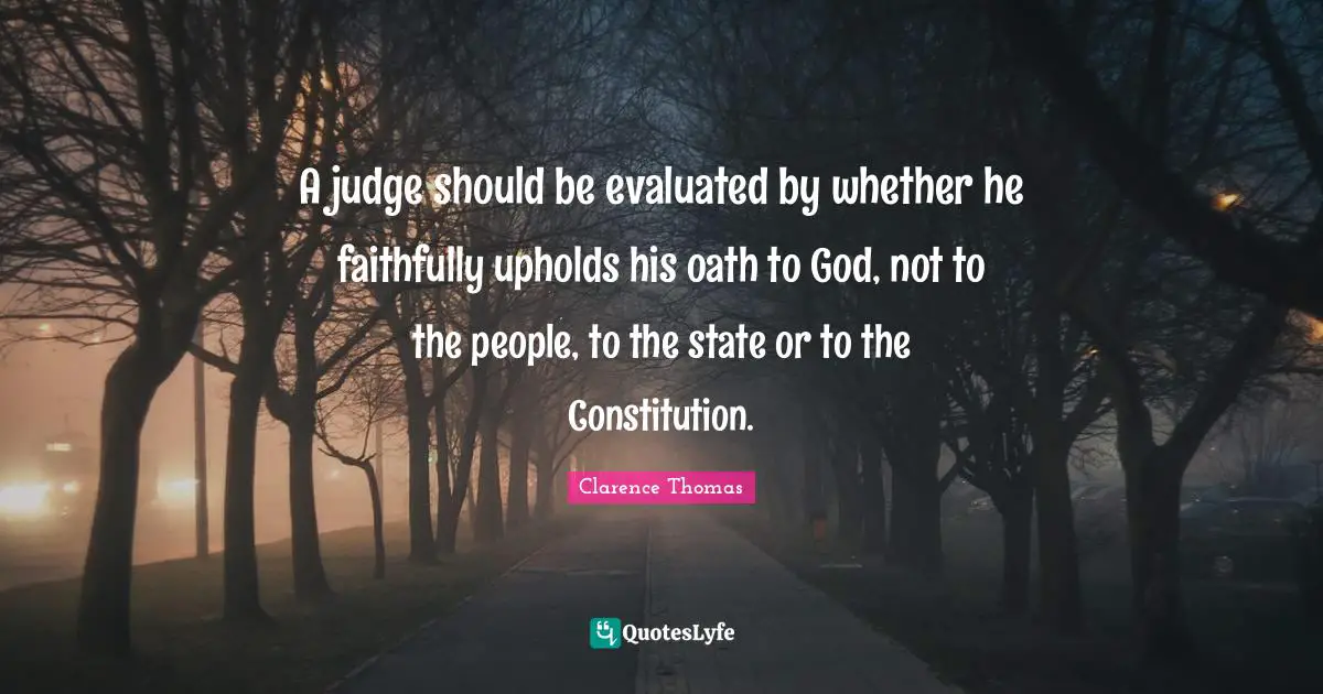 A judge should be evaluated by whether he faithfully upholds his oath to God, not to the people, to the state or to the Constitution.