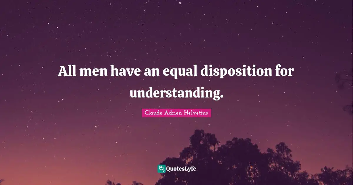 All men have an equal disposition for understanding.