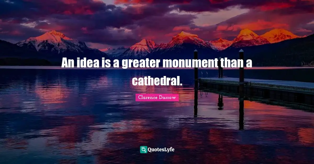 Monument Quotes: "An idea is a greater monument than a cathedral."
