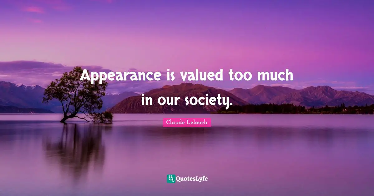 Appearance is valued too much in our society.