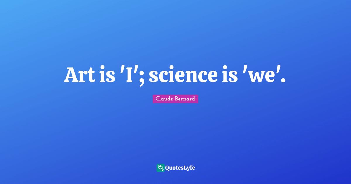 Art is 'I'; science is 'we'.