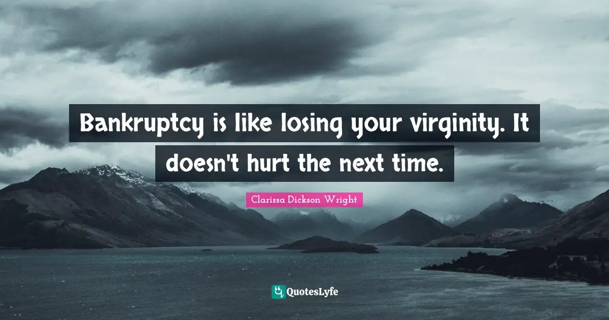 Bankruptcy Quotes: "Bankruptcy is like losing your virginity. It doesn't hurt the next time."