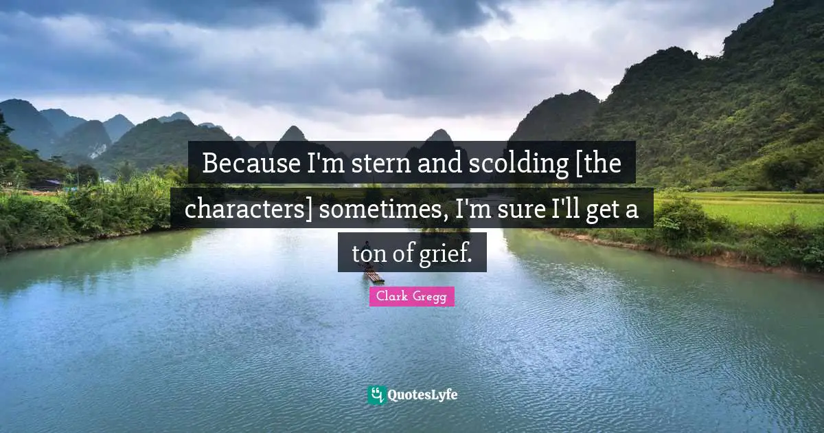 Because I'm stern and scolding [the characters] sometimes, I'm sure I'll get a ton of grief.