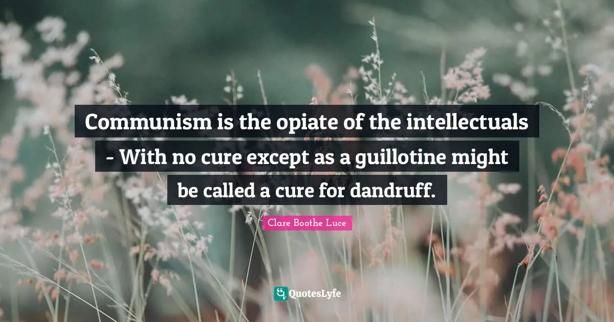 Guillotine Quotes: "Communism is the opiate of the intellectuals - With no cure except as a guillotine might be called a cure for dandruff."