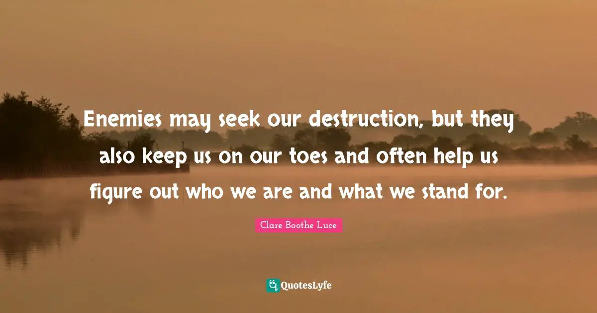 Enemies may seek our destruction, but they also keep us on our toes and often help us figure out who we are and what we stand for.