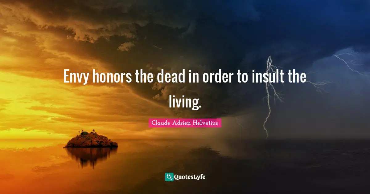 Envy honors the dead in order to insult the living.