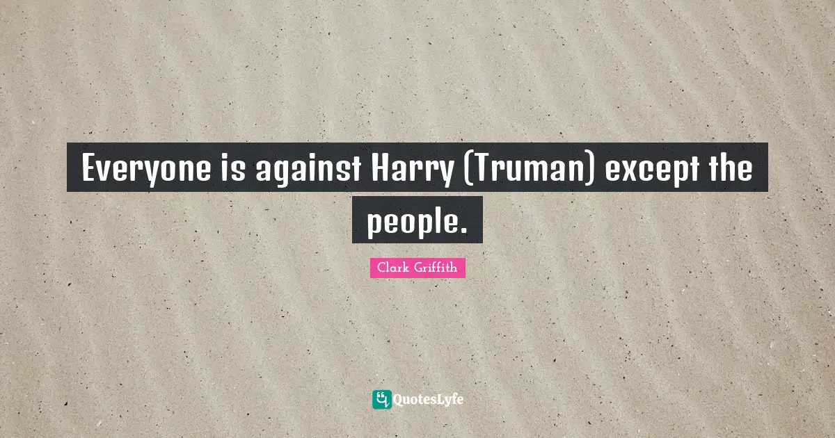 Everyone is against Harry (Truman) except the people.