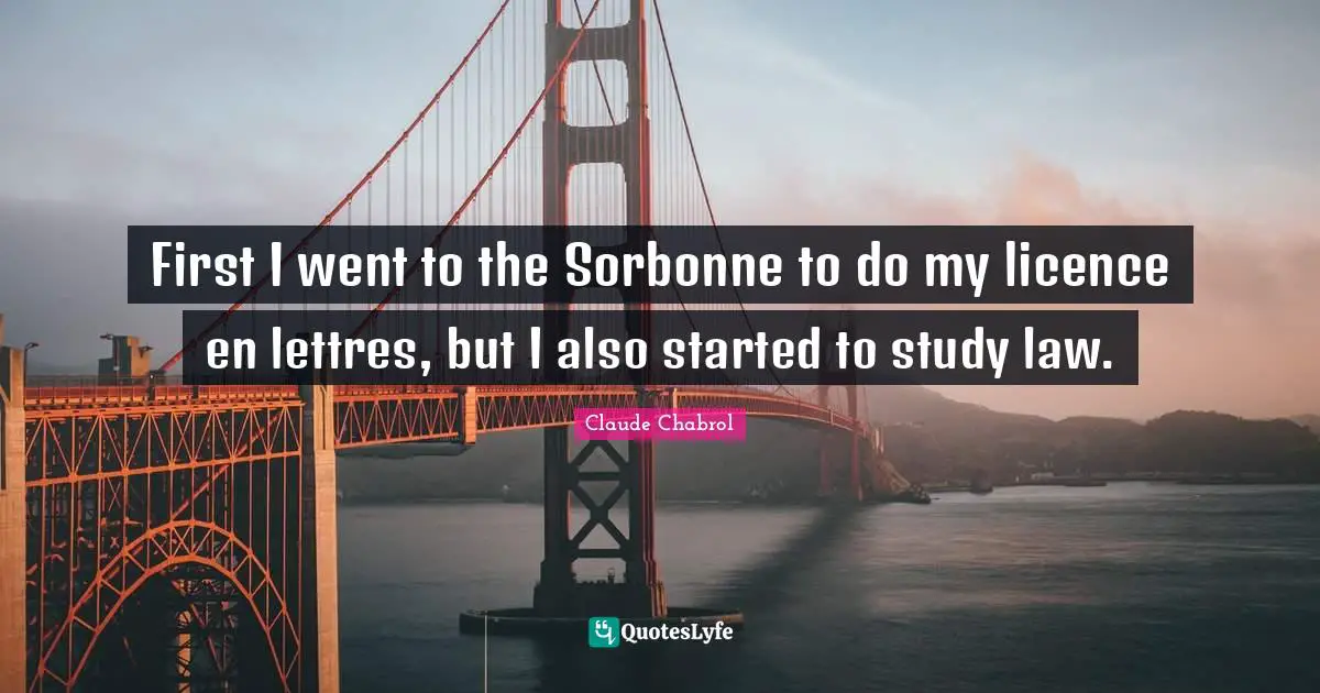 First I went to the Sorbonne to do my licence en lettres, but I also started to study law.