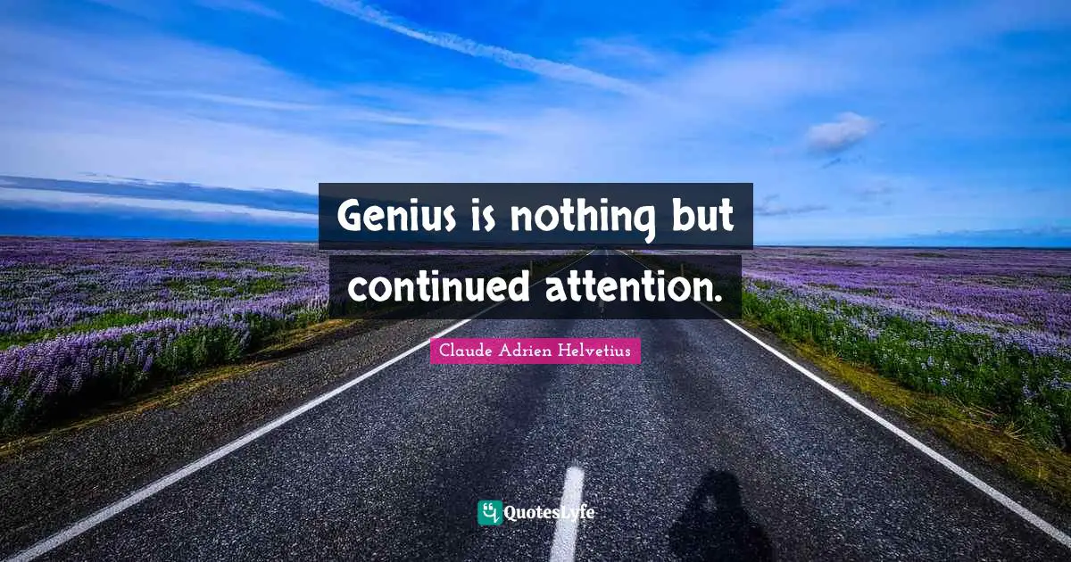 Genius is nothing but continued attention.