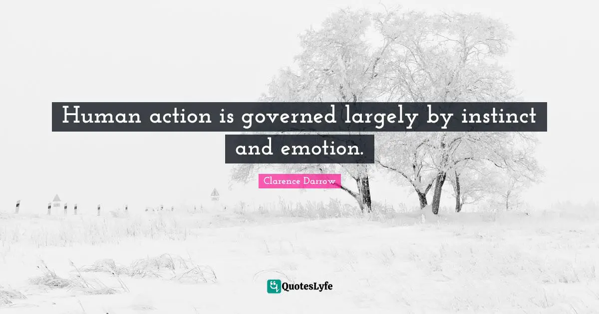 Human action is governed largely by instinct and emotion.