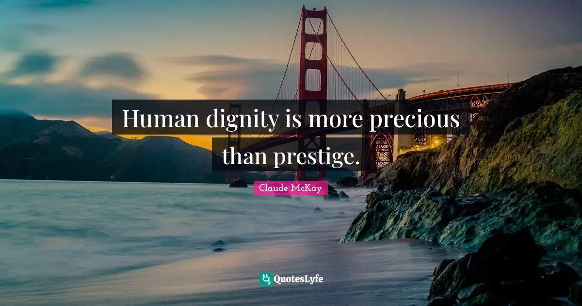 Claude McKay Quotes: "Human dignity is more precious than prestige."