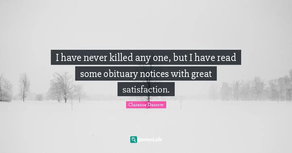 Satisfaction Quotes: "I have never killed any one, but I have read some obituary notices with great satisfaction."