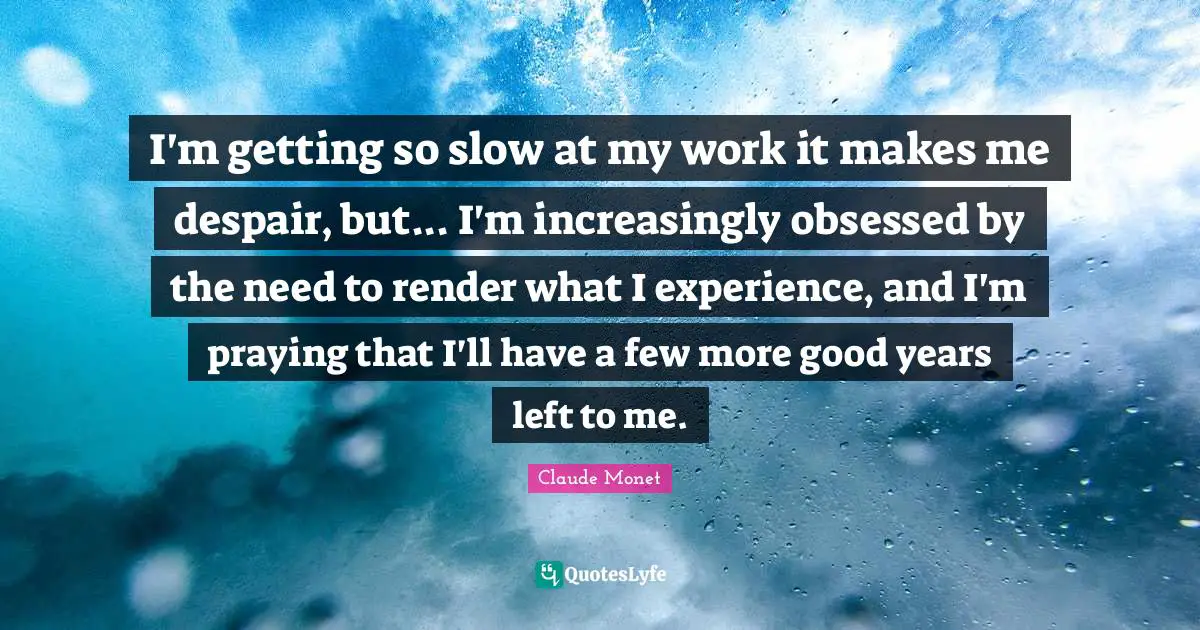 I'm getting so slow at my work it makes me despair, but... I'm increasingly obsessed by the need to render what I experience, and I'm praying that I'll have a few more good years left to me.