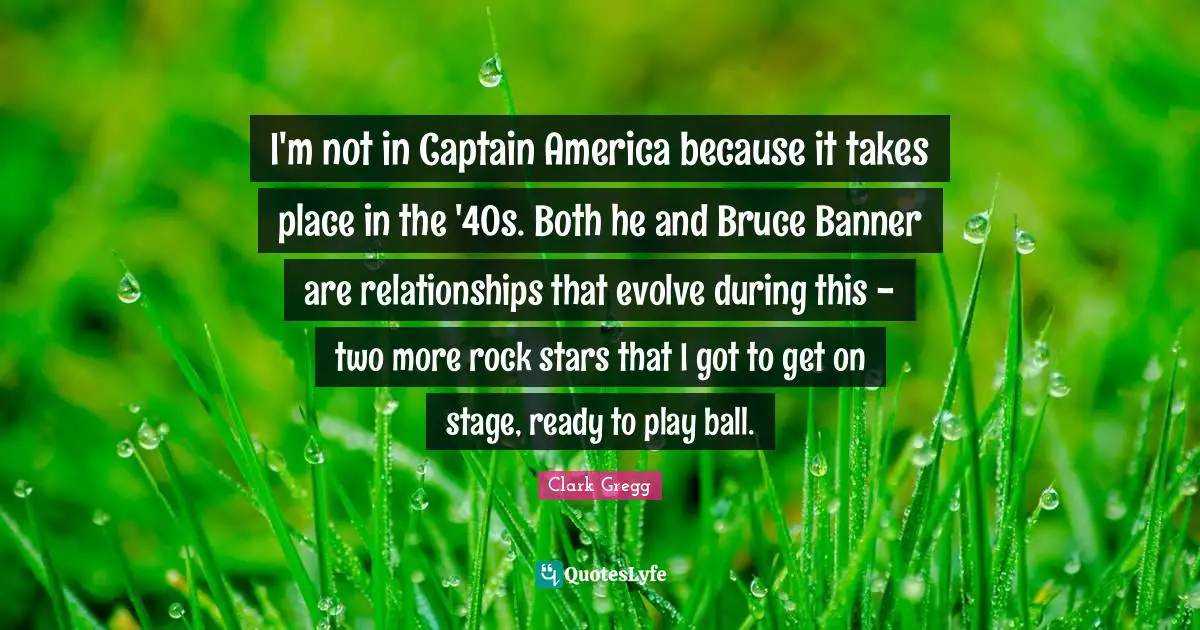 I'm not in Captain America because it takes place in the '40s. Both he and Bruce Banner are relationships that evolve during this - two more rock stars that I got to get on stage, ready to play ball.