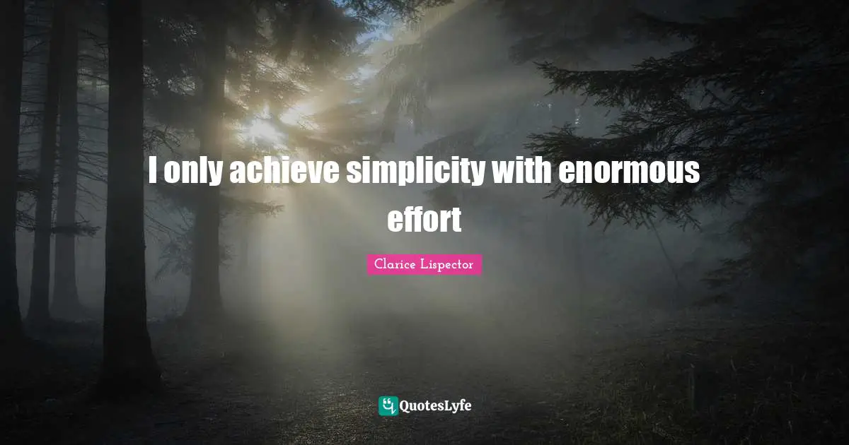 I only achieve simplicity with enormous effort