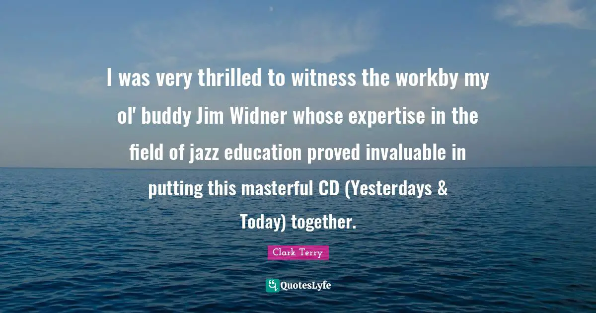 I was very thrilled to witness the workby my ol' buddy Jim Widner whose expertise in the field of jazz education proved invaluable in putting this masterful CD (Yesterdays & Today) together.