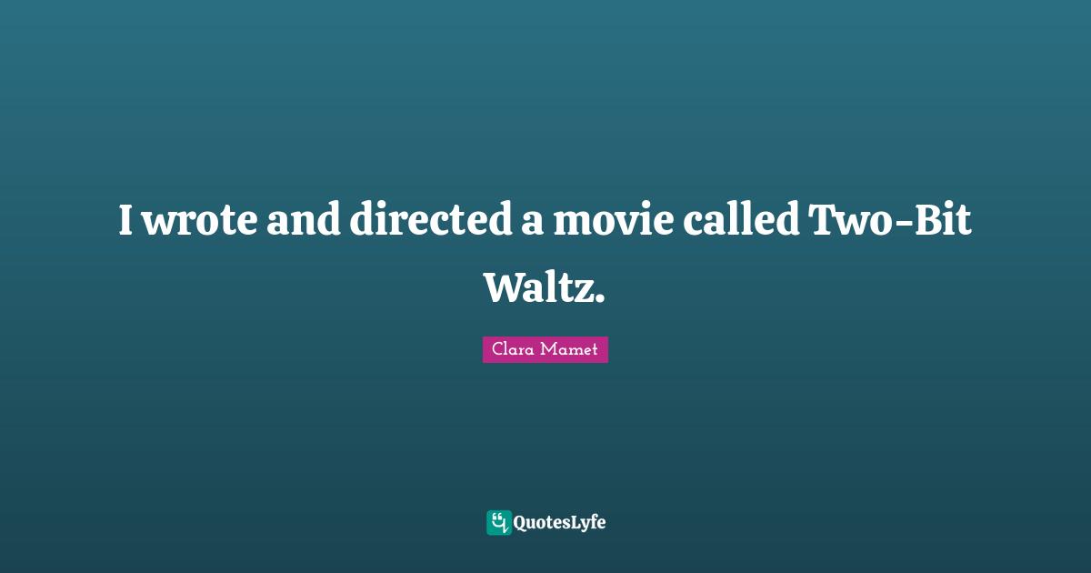 I wrote and directed a movie called Two-Bit Waltz.