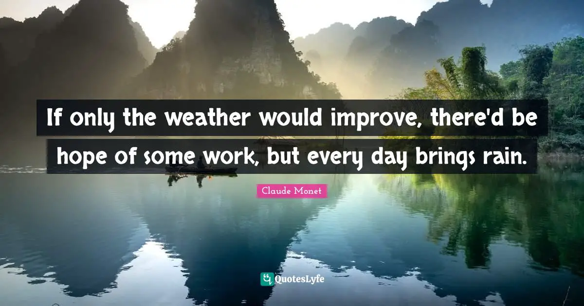 If only the weather would improve, there'd be hope of some work, but every day brings rain.