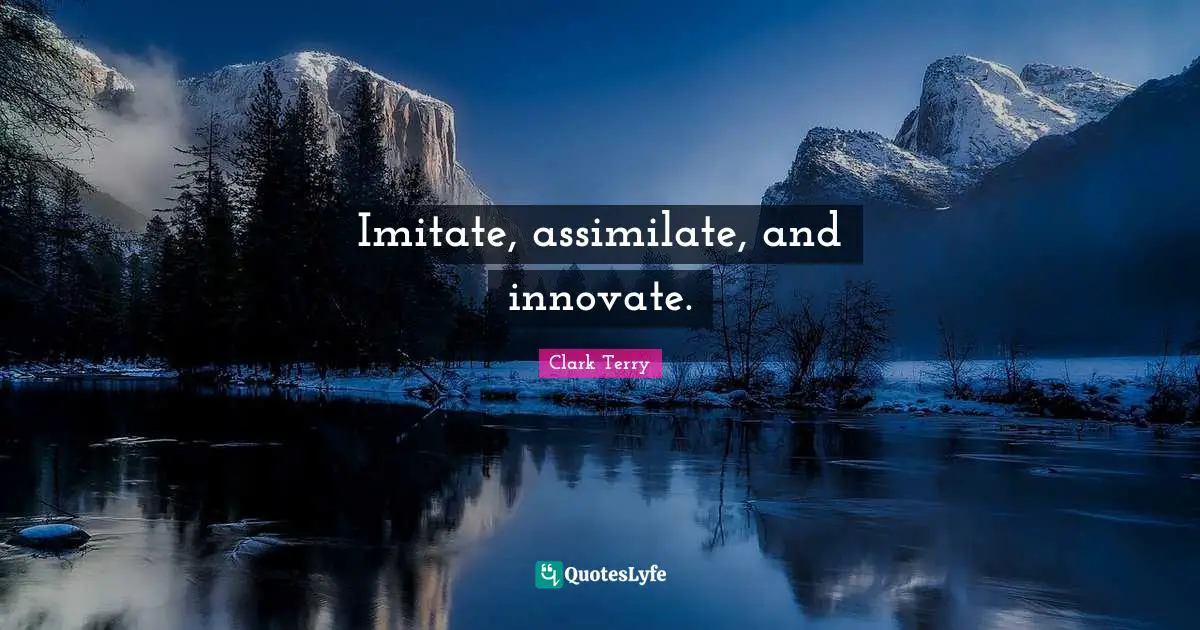 Imitate, assimilate, and innovate.