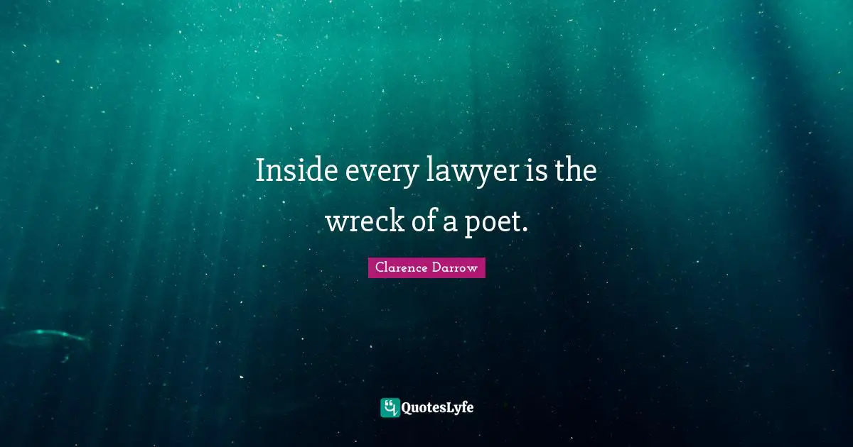 Wrecks Quotes: "Inside every lawyer is the wreck of a poet."