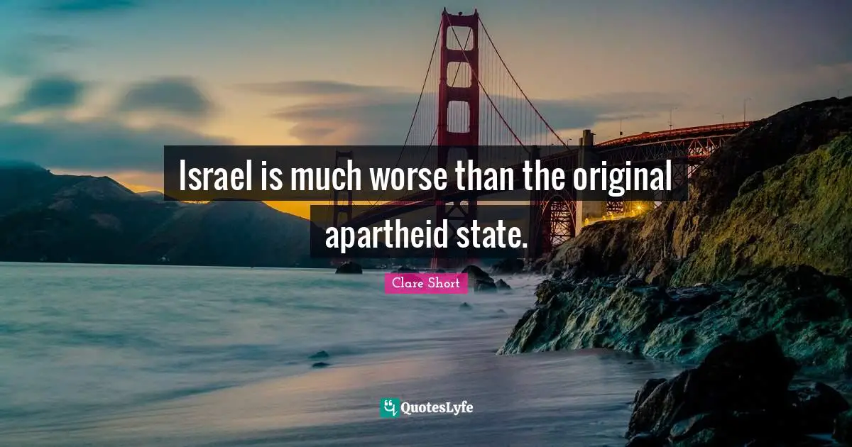 Clare Short Quotes: "Israel is much worse than the original apartheid state."