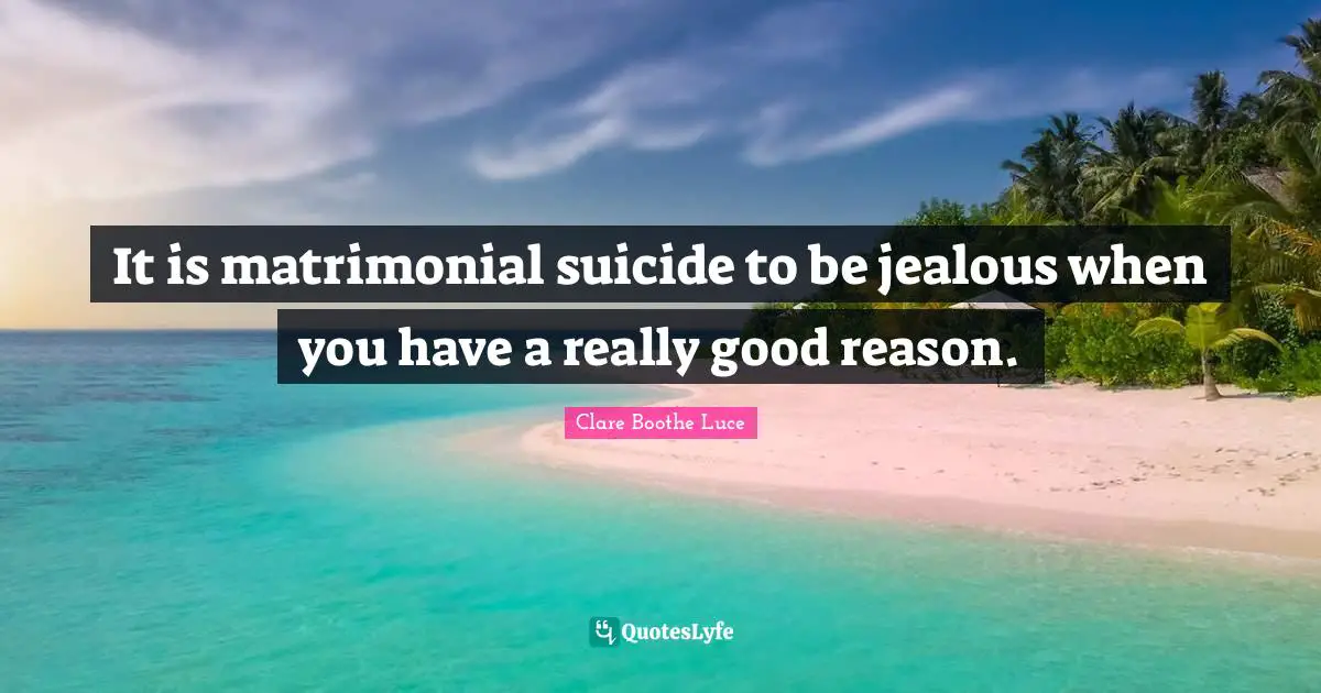 It is matrimonial suicide to be jealous when you have a really good reason.