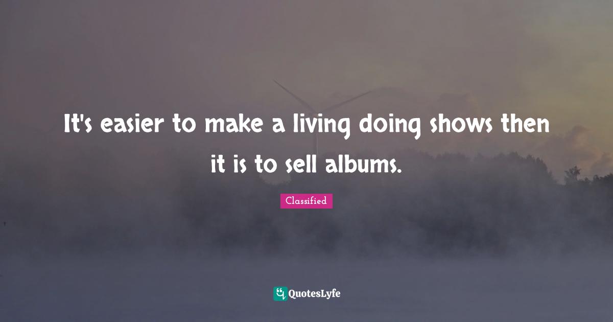 It's easier to make a living doing shows then it is to sell albums.