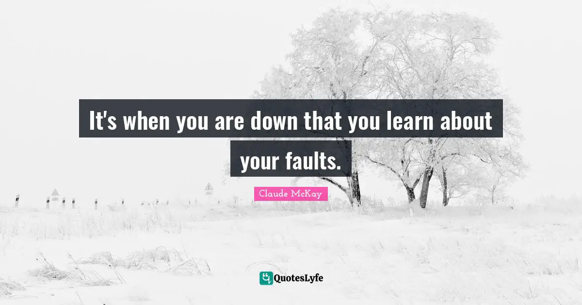 Claude McKay Quotes: "It's when you are down that you learn about your faults."
