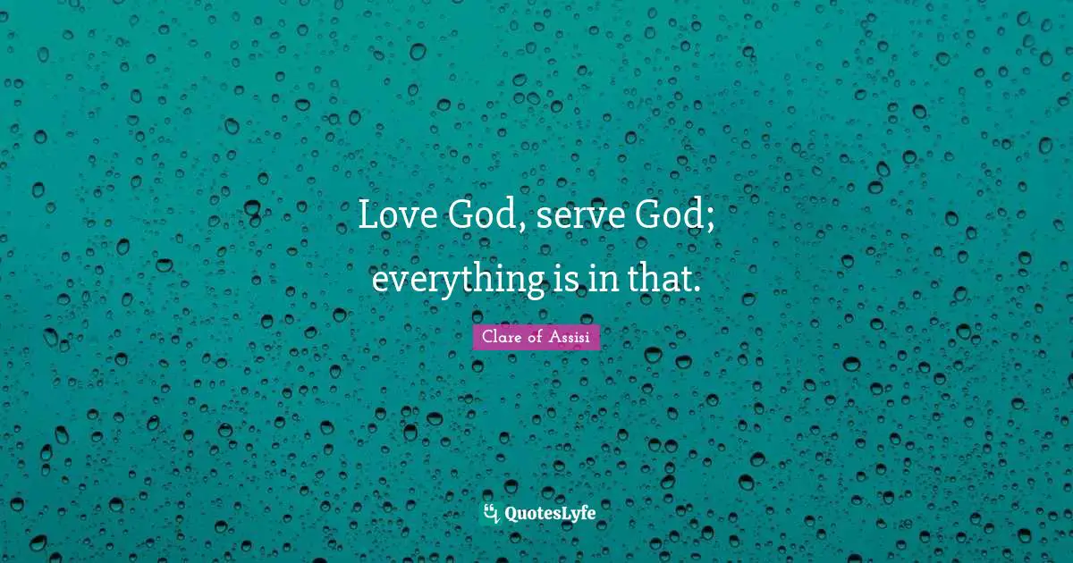 Catholic Quotes: "Love God, serve God; everything is in that."