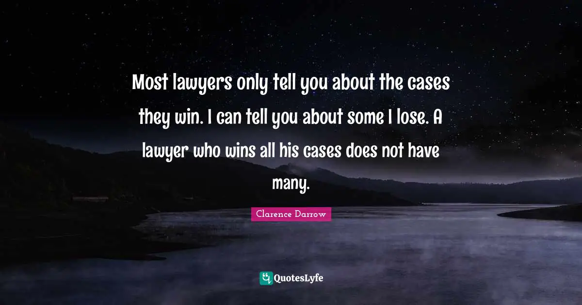 Most lawyers only tell you about the cases they win. I can tell you about some I lose. A lawyer who wins all his cases does not have many.