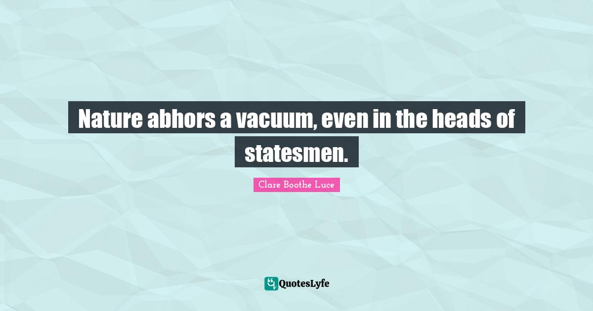 Nature abhors a vacuum, even in the heads of statesmen.