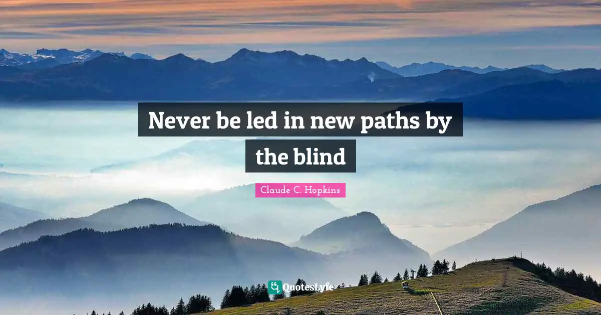 Paths Quotes: "Never be led in new paths by the blind"