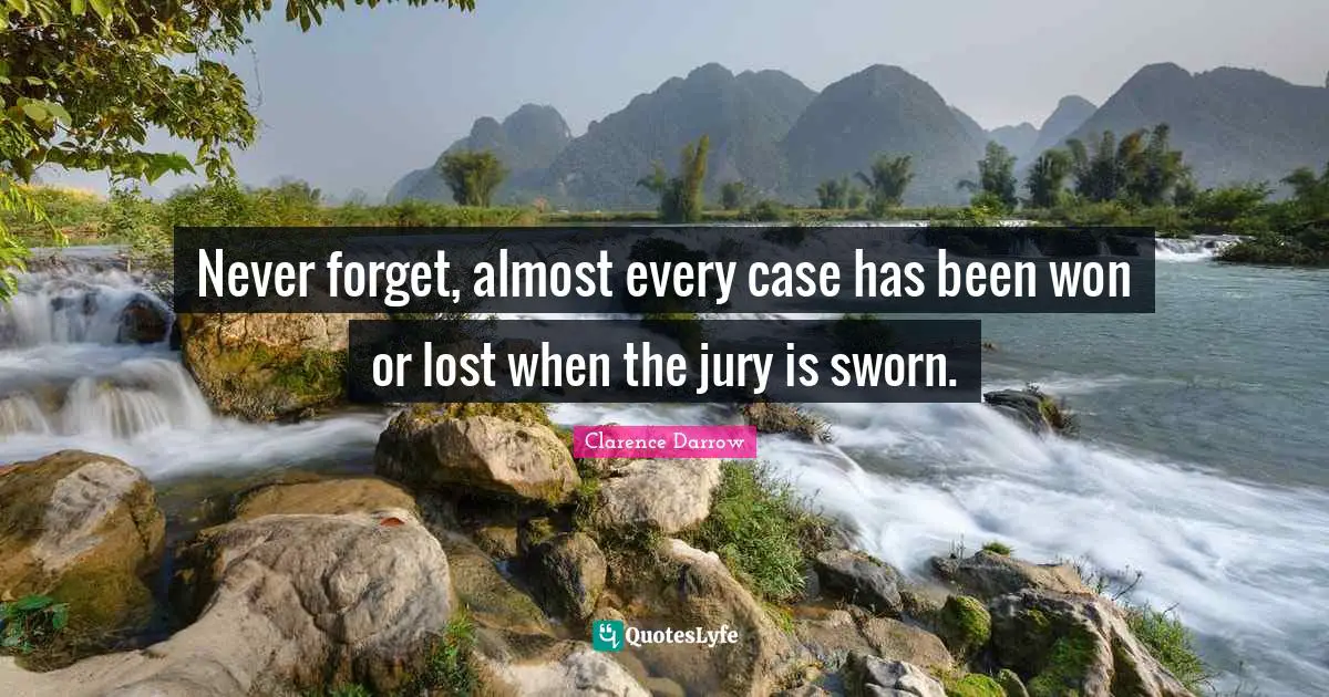Never forget, almost every case has been won or lost when the jury is sworn.