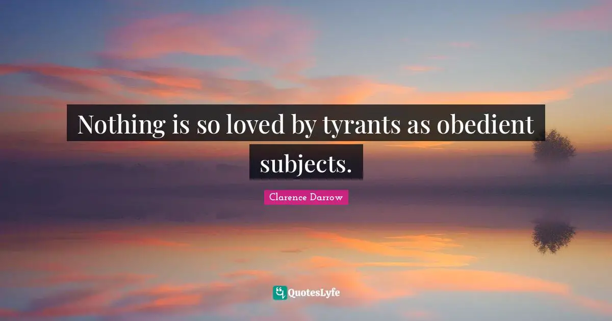 Tyrants Quotes: "Nothing is so loved by tyrants as obedient subjects."