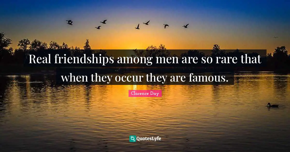 Real friendships among men are so rare that when they occur they are famous.