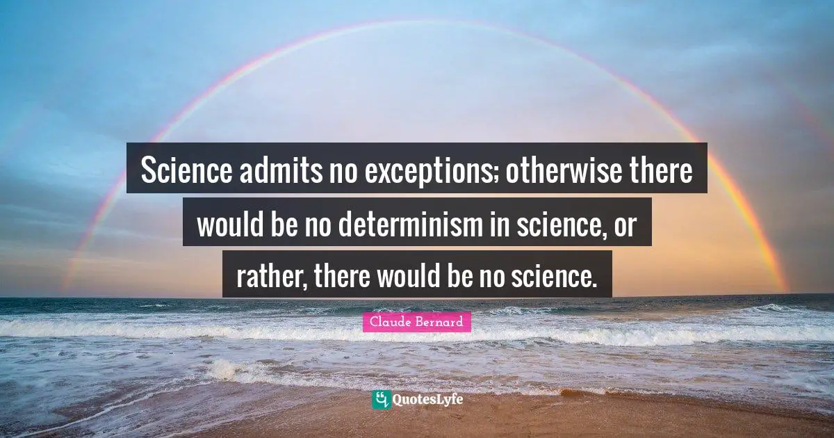 Science admits no exceptions; otherwise there would be no determinism in science, or rather, there would be no science.