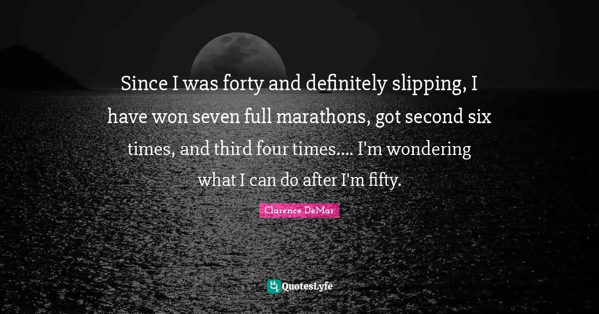 Slipping Quotes: "Since I was forty and definitely slipping, I have won seven full marathons, got second six times, and third four times.... I'm wondering what I can do after I'm fifty."