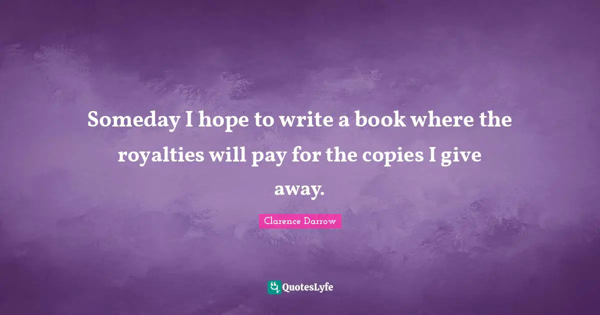 Someday I hope to write a book where the royalties will pay for the copies I give away.