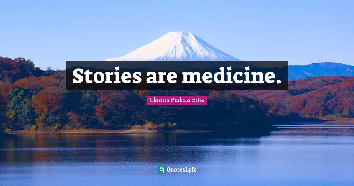 Clarissa Pinkola Estes Quotes: "Stories are medicine."