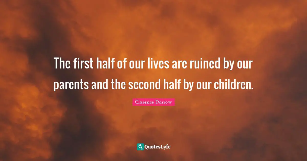 Ruined Quotes: "The first half of our lives are ruined by our parents and the second half by our children."