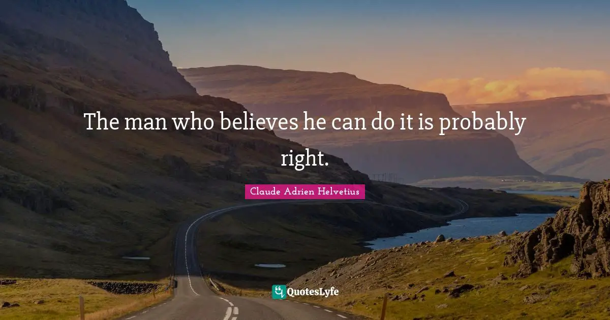 The man who believes he can do it is probably right.