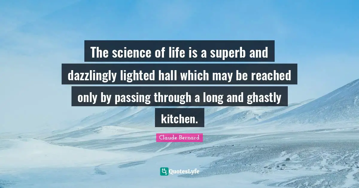 Superb Quotes: "The science of life is a superb and dazzlingly lighted hall which may be reached only by passing through a long and ghastly kitchen."