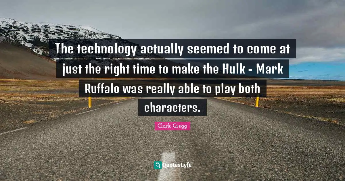 The technology actually seemed to come at just the right time to make the Hulk - Mark Ruffalo was really able to play both characters.