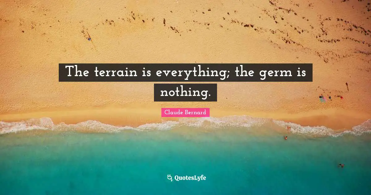 The terrain is everything; the germ is nothing.