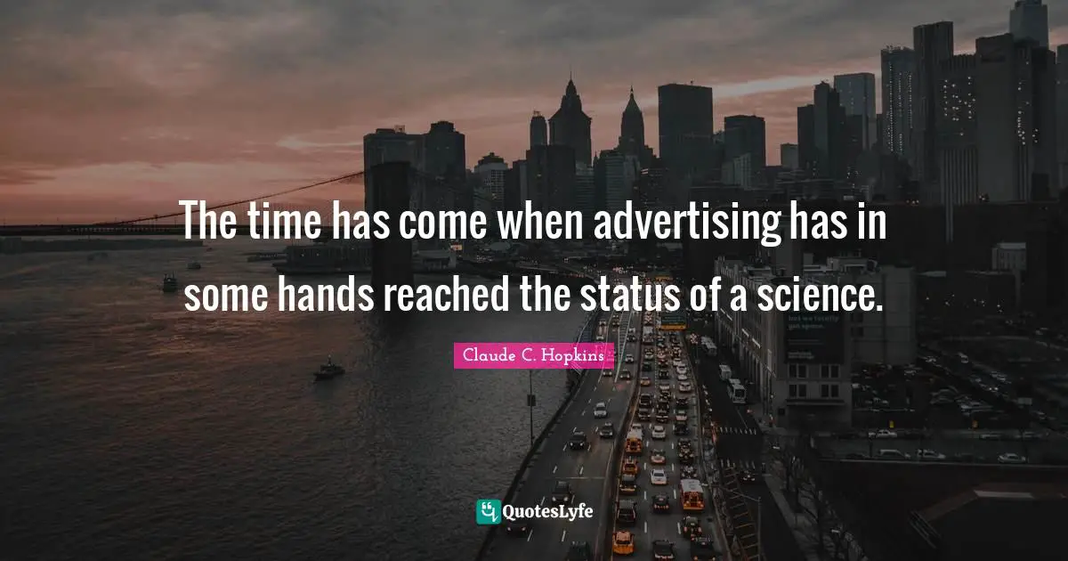 The time has come when advertising has in some hands reached the status of a science.